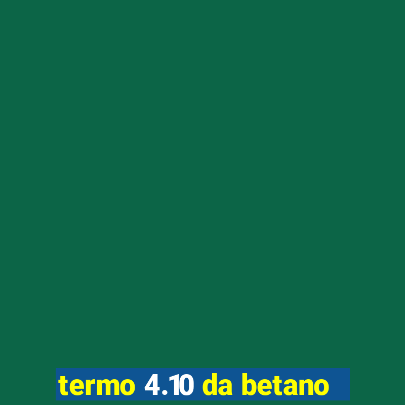 termo 4.10 da betano