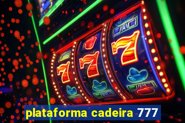 plataforma cadeira 777