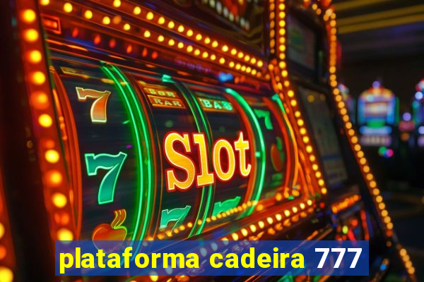 plataforma cadeira 777