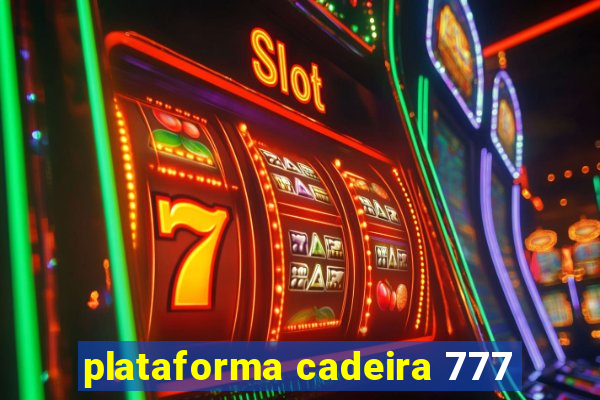 plataforma cadeira 777