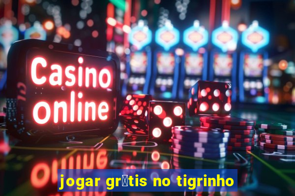 jogar gr谩tis no tigrinho