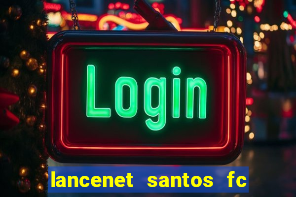 lancenet santos fc ultimas noticias