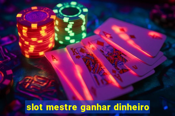 slot mestre ganhar dinheiro