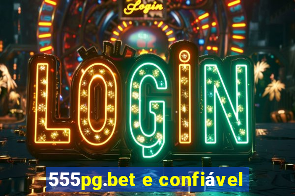 555pg.bet e confiável