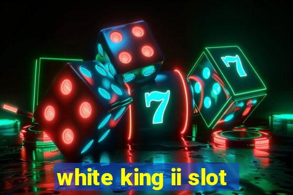 white king ii slot