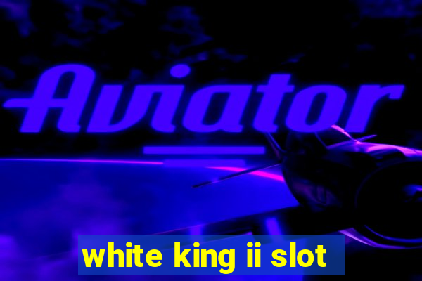 white king ii slot