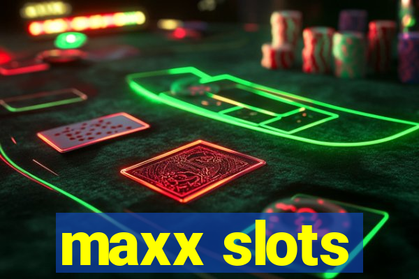 maxx slots