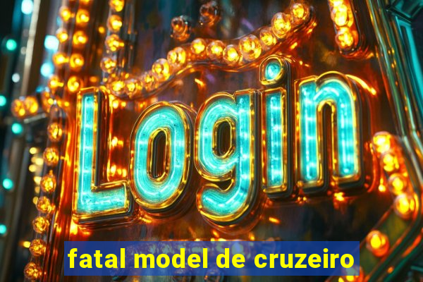 fatal model de cruzeiro