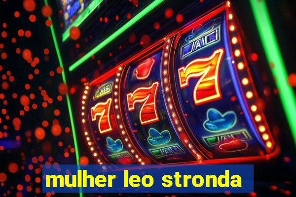 mulher leo stronda