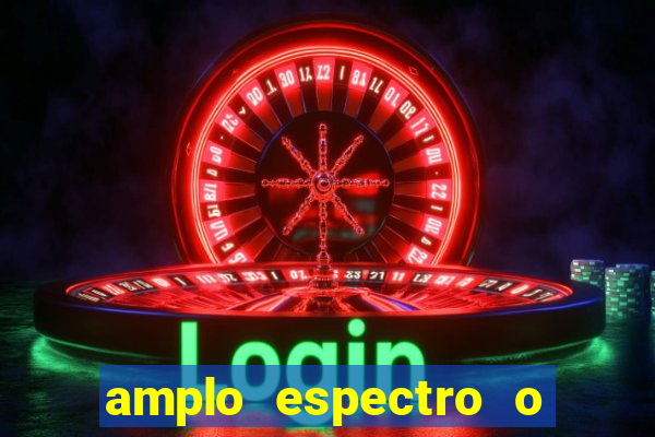 amplo espectro o que 茅