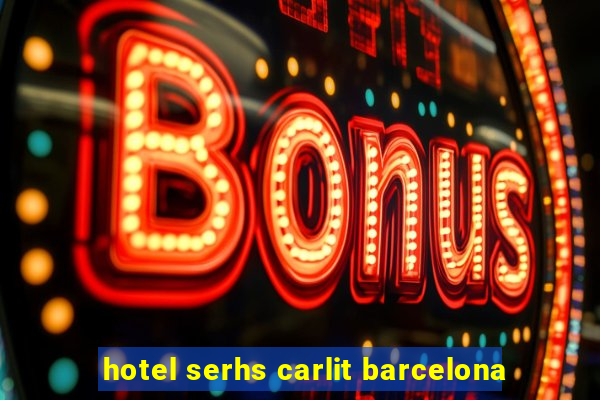 hotel serhs carlit barcelona