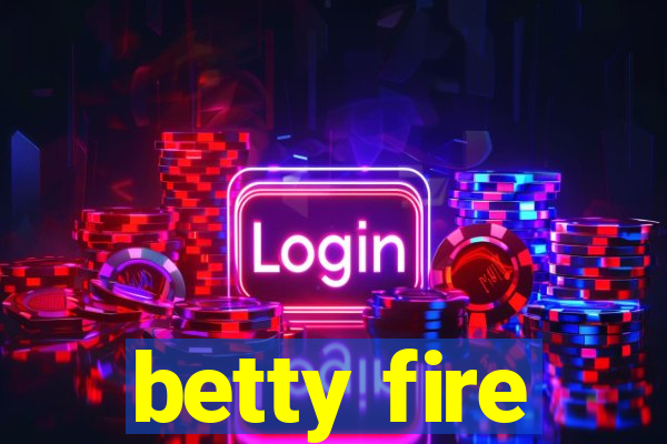 betty fire