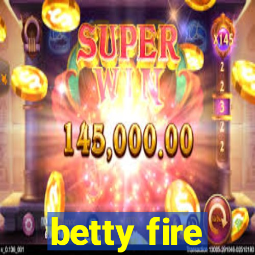 betty fire