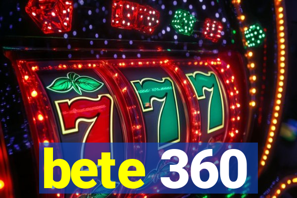 bete 360