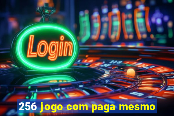 256 jogo com paga mesmo