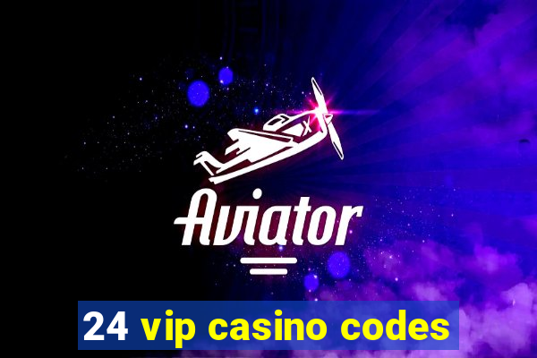 24 vip casino codes