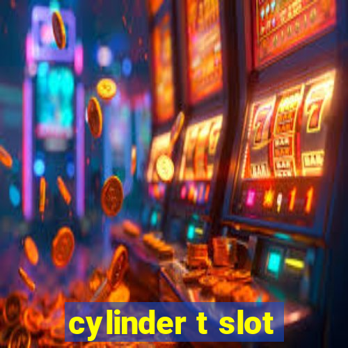 cylinder t slot