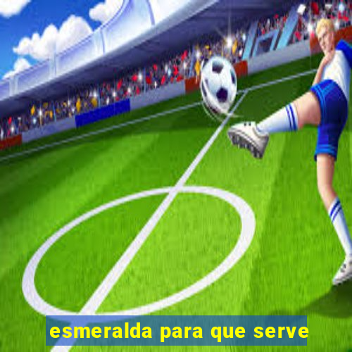 esmeralda para que serve