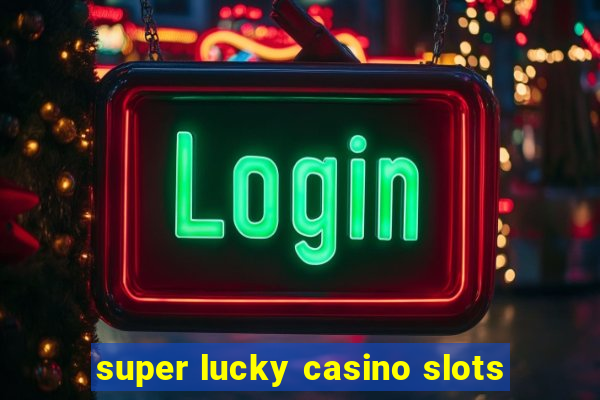 super lucky casino slots