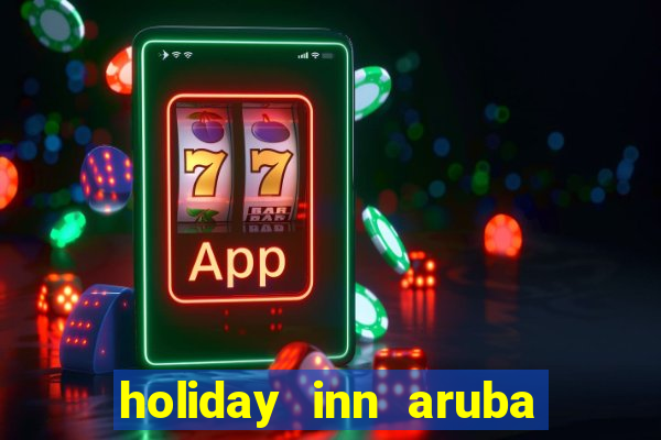 holiday inn aruba beach resort casino