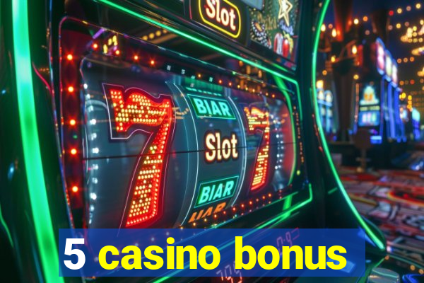 5 casino bonus