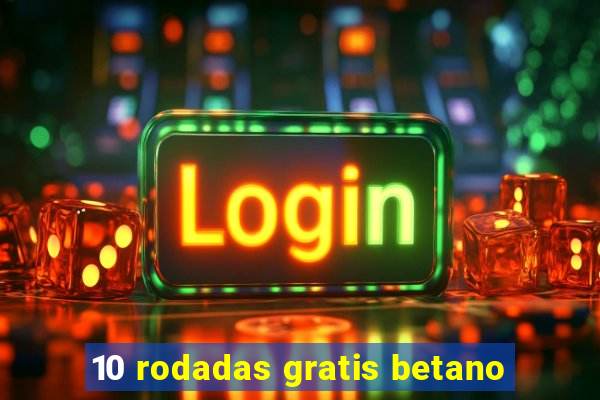 10 rodadas gratis betano