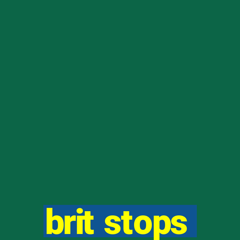 brit stops