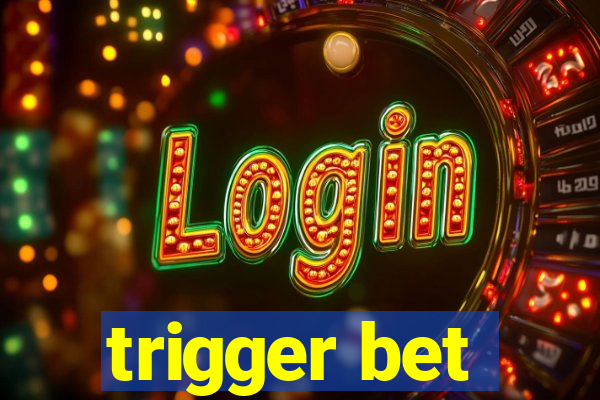 trigger bet