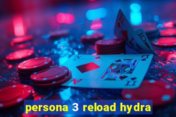 persona 3 reload hydra