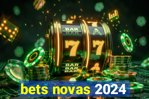 bets novas 2024