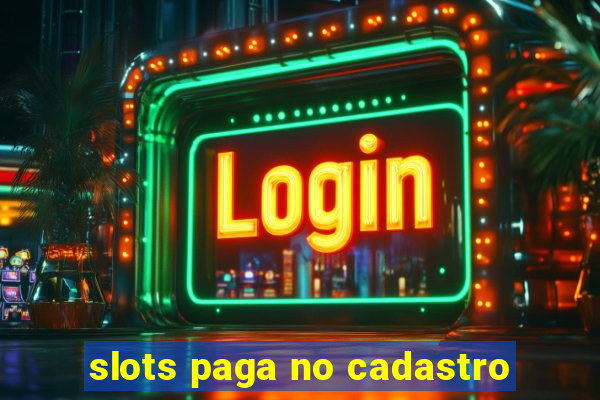 slots paga no cadastro