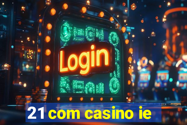 21 com casino ie