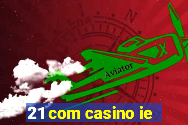 21 com casino ie