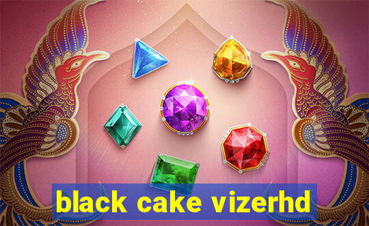 black cake vizerhd