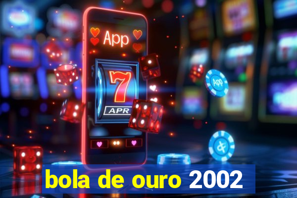 bola de ouro 2002