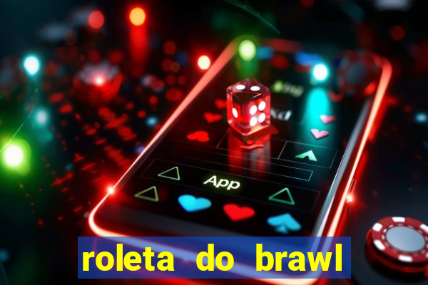 roleta do brawl stars 2024