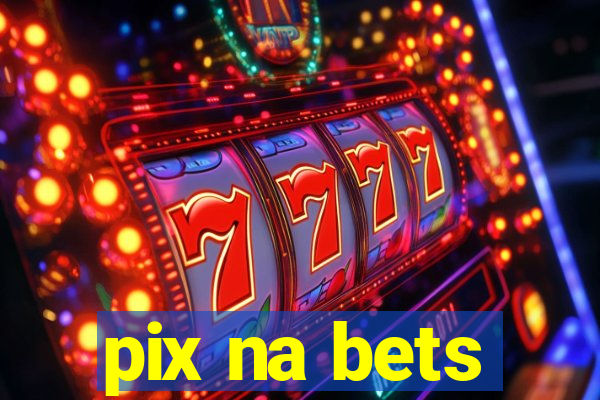 pix na bets