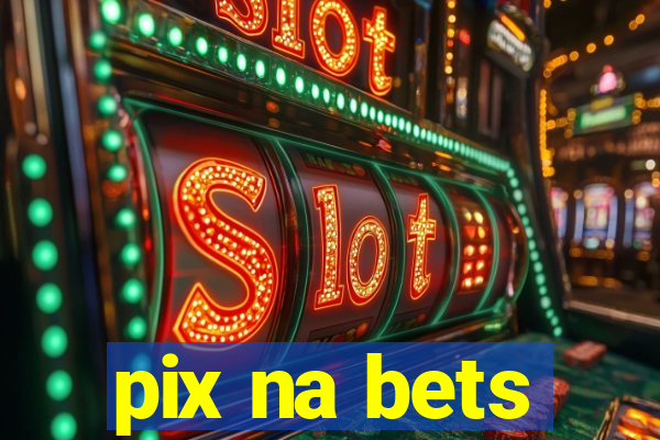 pix na bets