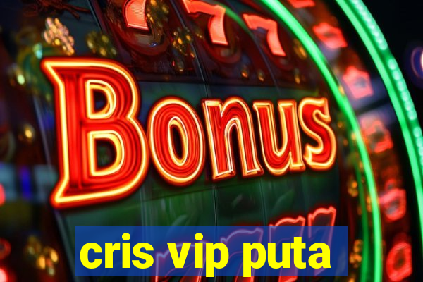 cris vip puta