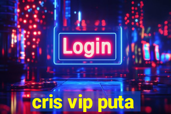 cris vip puta