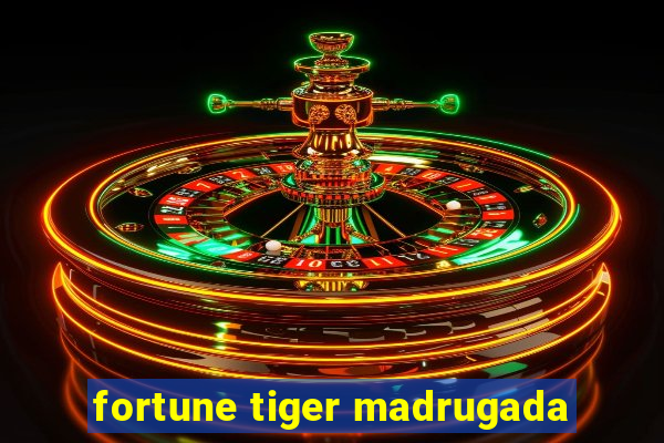 fortune tiger madrugada