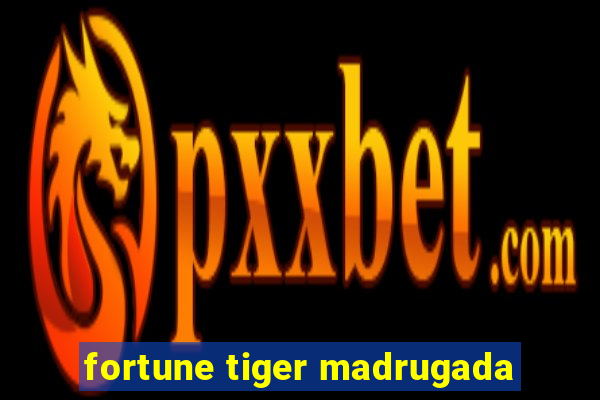 fortune tiger madrugada