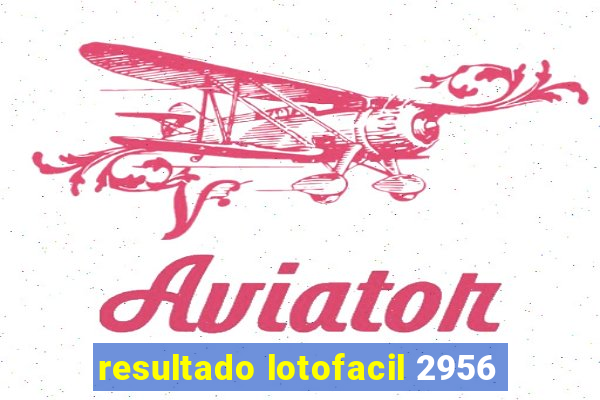 resultado lotofacil 2956