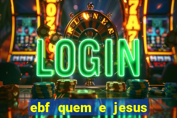 ebf quem e jesus ebf jesus meu super heroi