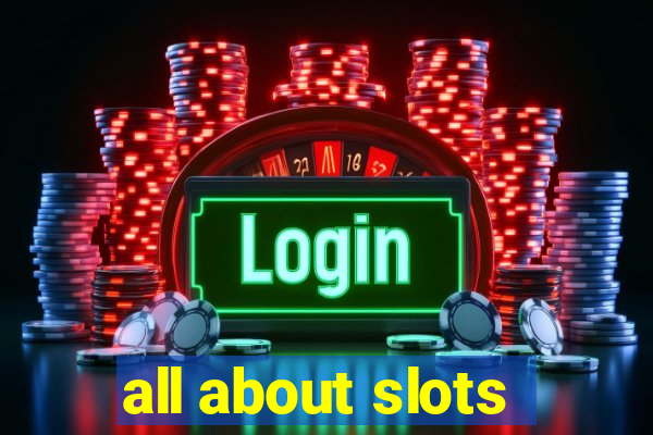 all about slots