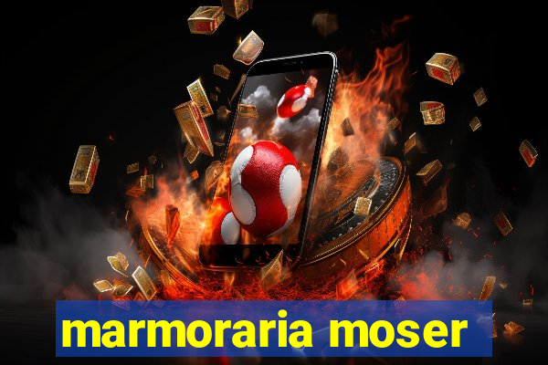 marmoraria moser