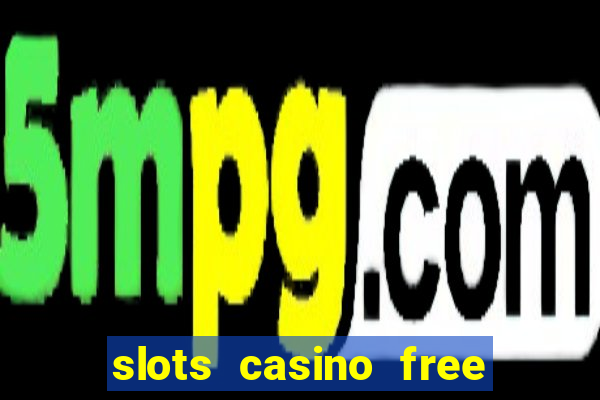 slots casino free slot games