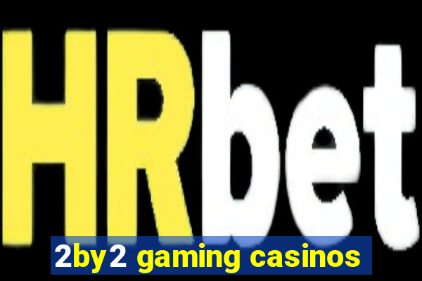 2by2 gaming casinos