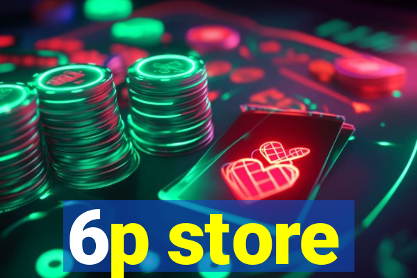 6p store