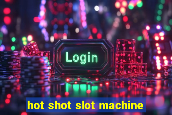 hot shot slot machine